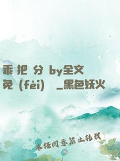 乖 把腳分開by全文免費(fèi)閱讀